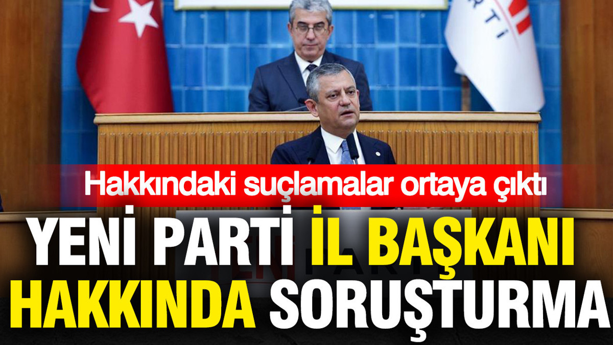 YENİ Parti Gaziantep İl Başkanı'na soruşturma