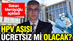 Sağlık Bakanı Memişoğlu açıkladı: HPV aşısı ücretsiz mi olacak?