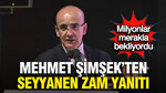 Mehmet Şimşek'ten seyyanen zam açıklaması: Yine "disiplin" dedi