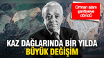 Kaz Dağları’nda bir yılda büyük değişim: Orman alanı şantiyeye döndü