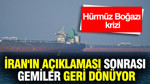 Hürmüz Boğazı krizi: İran'ın açıklaması sonrası gemiler geri dönüyor