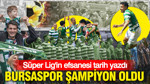 Bursaspor şampiyon oldu: Süper Lig'in efsanesi tarih yazdı