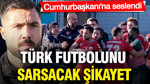 Türk futbolunu sarsacak şikayet: Tecrübeli futbolcu Cumhurbaşkanı'na seslendi