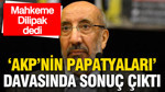 “AKP’nin Papatyaları” davasında sonuç: Mahkeme Dilipak dedi