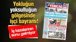 Yeniçağ Gazetesi: Yokluğun, yoksulluğun gölgesinde işçi bayramı