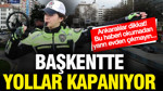 Başkent'te yollar trafiğe kapanıyor... Ankaralılar dikkat