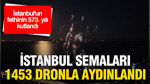 İstanbul semaları 1453 dronla aydınlandı
