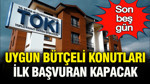 Son beş gün: Uygun bütçeli konutları ilk başvuran kapacak