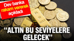 Altın bu seviyelere gelecek: Dev banka rakam vererek açıkladı