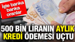 500 bin liranın aylık kredi ödemesi uçtu: İşte banka banka oranlar