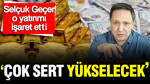 Selçuk Geçer dolar için rakam verdi: Ansızın olacak
