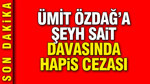 Ümit Özdağ'a Şeyh Sait davasında hapis cezası