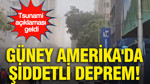 Güney Amerika'da şiddetli deprem: Tsunami açıklaması geldi