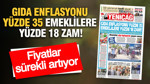 YENİÇAĞ Gazetesi: GIDA ENFLASYONU YÜZDE 35 EMEKLİLERE YÜZDE 18 ZAM!
