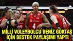 Milli voleybolcu Deniz Göktaş için destek paylaşımı yaptı