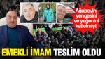 Ağabeyi, yeğeni ve yengesini katletmişti: Emekli imam teslim oldu