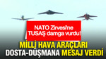 NATO Zirvesi'ne TUSAŞ damga vurdu: Milli hava araçları dosta-düşmana mesaj verdi