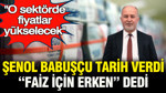 "O sektörde fiyatlar yükselecek”: Şenol Babuşçu tarih verdi, “faiz için çok erken" dedi