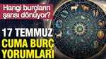 17 Temmuz Cuma günlük burç yorumları: Hangi burçların şansı dönüyor?
