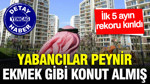 İlk 5 ayın rekoru kırıldı: Yabancılar peynir ekmek gibi konut almış