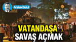Vatandaşa savaş açmak