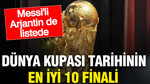 Dünya Kupası tarihinin en iyi 10 finali: Messi'li Arjantin de listede