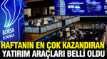 Haftanın en çok kazandıran yatırım araçları belli oldu