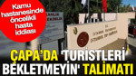 Kamu hastanesinde öncelikli hasta iddiası: Çapa'da 'Turistleri bekletmeyin' talimatı