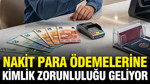 27 ülke için nakit para ödemelerine kimlik zorunluluğu geliyor