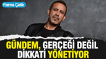 Gündem, gerçeği değil dikkati yönetiyor