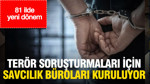 81 ilde yeni dönem: Terör soruşturmaları için uzman savcılık büroları kuruluyor
