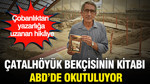 Çobanlıktan yazarlığa uzanan hikâye: Çatalhöyük bekçisinin kitabı ABD’de okutuluyor
