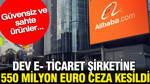 Dev e- ticaret şirketine 550 milyon euro ceza kesildi: Güvensiz ve sahte ürünler…