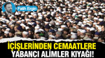 İçişlerinden cemaatlere yabancı alimler kıyağı!