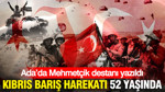 Kıbrıs Barış Harekatı 52 yaşında… Ada’da Mehmetçik destanı yazıldı