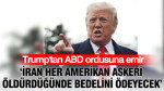 Trump'tan ABD ordusuna emir: İran her Amerikan askeri öldürdüğünde bedelini ödeyecek