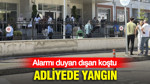 Bartın Adliyesi'nde yangın: Alarmı duyan dışarı koştu