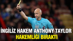 İngiliz hakem Anthony Taylor, hakemliği bıraktı