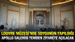 Louvre Müzesi'nde soygunun yapıldığı Apollo Galerisi yeniden ziyarete açılacak