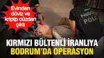 Uluslararası uyuşturucu operasyonu: Kırmızı bültenli zanlı Bodrum'da yakalandı