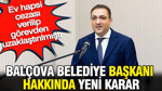 Balçova Belediye Başkanı hakkında karar: Ev hapsi cezası verilip görevden uzaklaştırılmıştı