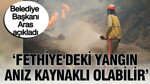 Belediye Başkanı Aras duyurdu: Fethiye'deki yangının anız kaynaklı olabilir