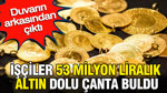 İşçiler 53 milyon liralık altın dolu çanta buldu: Duvarın arkasından çıktı