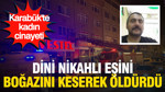 Karabük'te kadın cinayeti: Dini nikahlı eşini boğazını keserek öldürdü