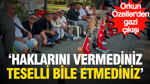 Orkun Özeller'den gazi çıkışı: "Haklarını vermediniz, teselli bile etmediniz"