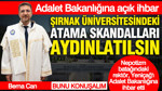 Adalet Bakanlığına açık ihbar: Şırnak Üniversitesindeki atama skandalları aydınlatılsın