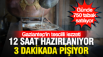 Günde 750 tabak satılıyor… 12 saat hazırlanıyor, 3 dakikada pişiyor: Gaziantep'in tescilli lezzeti