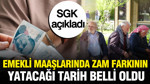 SGK açıkladı: Emekli maaşlarında zam farkının yatacağı tarih belli oldu