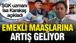 SGK uzmanı İsa Karakaş detayları açıkladı: Emekli maaşlarına yüzde 30 artış yolda