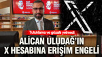 Tutuklama ve gözaltı yetmedi: Alican Uludağ’ın X hesabına erişim engeli